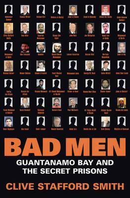 Bad Men: Guantanamo Bay and the Secret Prisons by Clive Stafford Smith