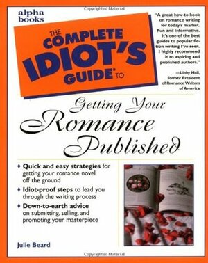 The Complete Idiot's Guide to Getting Your Romance Published by Julie Beard