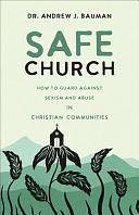 Safe Church: How to Guard against Sexism and Abuse in Christian Communities by Dr. Andrew J. Bauman