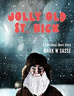 Jolly Old Saint Hick: A Christmas Short Story by Mark W. Sasse