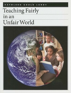 Teaching Fairly in an Unfair World by Kathleen Gould Lundy