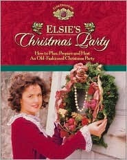 Elsie's Christmas Party: How to Plan, Prepare and Host an Old-Fashioned Christmas Party by Martha Finley