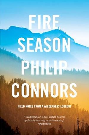 Fire Season: Field Notes from a Wilderness Lookout by Philip Connors