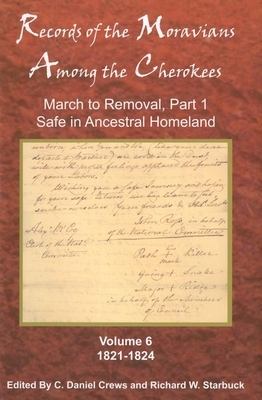 Records of the Moravians Among the Cherokees, Volume 6: Volume Six: March to Removal, Part 1, Safe in the Ancestral Homeland, 1821-1824 by 