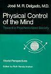 Physical Control of the Mind: Toward a Psychocivilized Society by Ruth Nanda Anshen, José M.R. Delgado