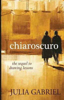 Chiaroscuro: The Sequel to Drawing Lessons by Julia Gabriel