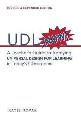 UDL Now!: A Teacher's Guide to Applying Universal Design for Learning in Today's Classrooms by David H. Rose, Katie Novak