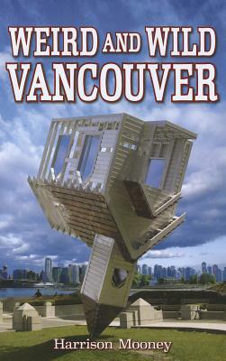 Weird and Wild Vancouver by Harrison Mooney