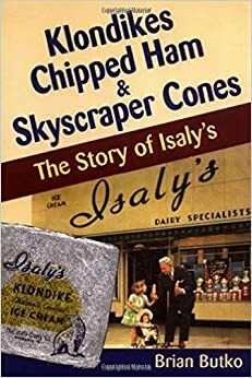 Klondikes, Chipped Ham, & Skyscraper Cones: The Story of Isaly's by Brian Butko