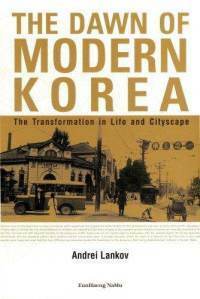 The Dawn of Modern Korea: the transformation in life and cityscape by Andrei Lankov