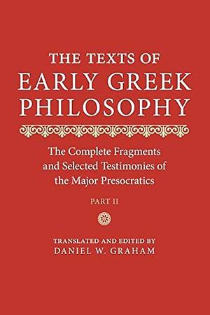 The Texts of Early Greek Philosophy: The Complete Fragments and Selected Testimonies of the Major Presocratics, Part 2 by Daniel W. Graham