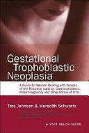 Gestational Trophoblastic Neophasia: A Guide for Women Dealing with Tumors of the Placenta, Such As Choriocarcinoma, Molar Pregnancy and Other Forms of GTN by Meredith Celene Schwartz, Tara Johnson