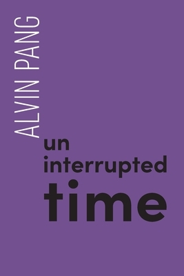 Uninterrupted Time by Alvin Pang