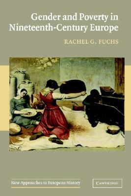 Gender and Poverty in Nineteenth-Century Europe by Rachel G. Fuchs