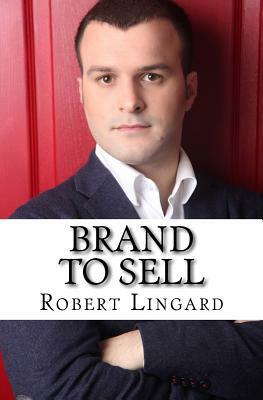 Brand To Sell: Ignite Your Influence and Build Your Brand With Broadcast PR by Robert Lingard