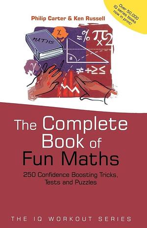 The Complete Book of Fun Maths: 250 Confidence-boosting Tricks, Tests and Puzzles by Philip Carter, Ken Russell