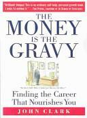 The Money Is the Gravy: Finding the Career That Nourishes You by John Clark