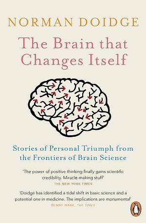 The Brain That Changes Itself: Stories of Personal Triumph from the Frontiers of Brain Science by Norman Doidge