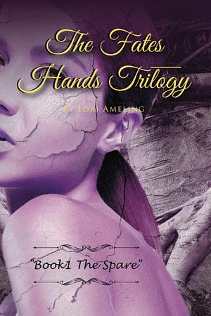 The Fates Hands Trilogy: Book 1 “The Spare” by Lori Ameling, Lori Ameling
