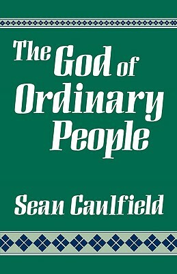 God of Ordinary People: A Spirituality by Sean Caulfield