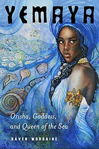 Yemaya: Orisha, Goddess, and Queen of the Sea by Raven Morgaine