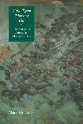 And Keep Moving on: The Virginia Campaign, May-June 1864 by Mark Grimsley