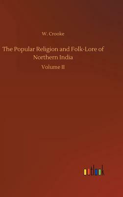 The Popular Religion and Folk-Lore of Northern India by W. Crooke