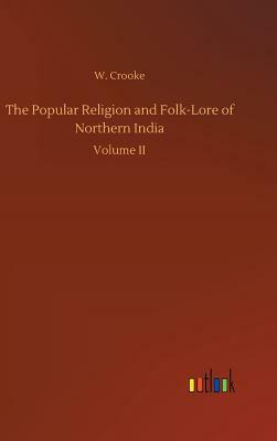 The Popular Religion and Folk-Lore of Northern India by W. Crooke