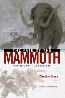 The Fate of the Mammoth: Fossils, Myth, and History by Claudine Cohen