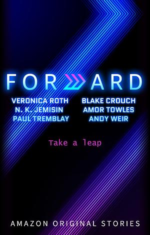 Forward: Stories of Tomorrow by Blake Crouch, N.K. Jemisin, Paul Tremblay, Amor Towles, Veronica Roth, Andy Weir