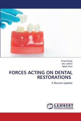 Forces Acting on Dental Restorations by Atul Jadhav, Preeti Singh, Neetu