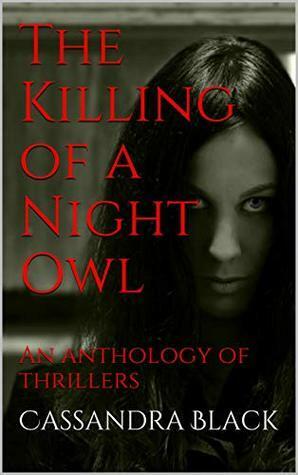 The Killing of a Night Owl: An anthology of thrillers by Cassandra Black