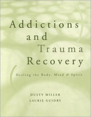 Addictions and Trauma Recovery by Dusty J. Miller, Laurie Guidry