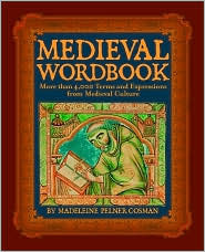 Medieval Wordbook : More Than 4,000 Terms and Expressions From Medieval Culture by Madeleine Pelner Cosman