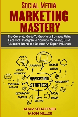 Social Media Marketing Mastery: 2 Books in 1: Learn How to Build a Brand and Become an Expert Influencer Using Facebook, Twitter, Youtube & Instagram by Adam Schaffner, Jason Miller