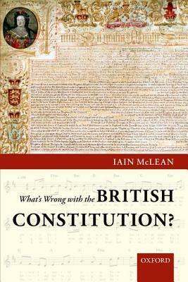 What's Wrong with the British Constitution? by Iain McLean