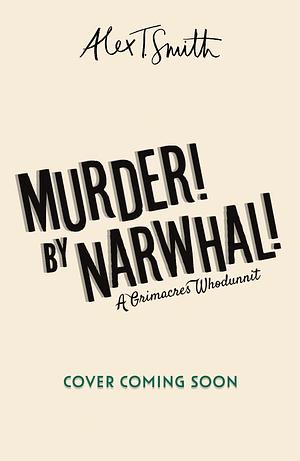 Murder! By Narwhal!: Book 1 by Alex T. Smith, Alex T. Smith