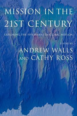 Mission In The Twenty First Century: Exploring The Five Marks Of Global Mission by Cathy Ross, Andrew F. Walls