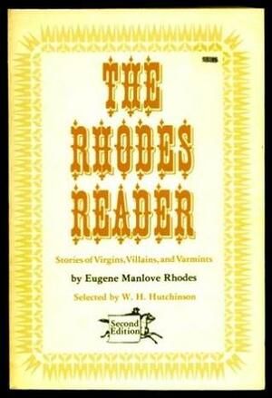 The Rhodes Reader: Stories Of Virgins, Villains, And Varmints by W.H. Hutchinson, Eugene Manlove Rhodes