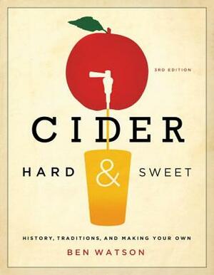 Cider, Hard and Sweet: History, Traditions, and Making Your Own by Ben Watson