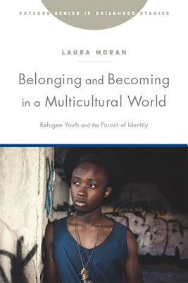 Belonging and Becoming in a Multicultural World: Refugee Youth and the Pursuit of Identity by Laura Moran