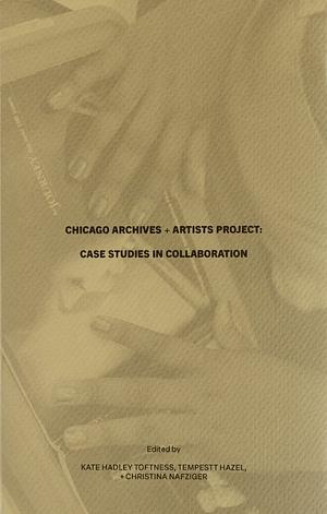 Chicago Archives + Artists Project: Case Studies in Collaboration by Kate Hadley Toftness, Sixty Inches from Center