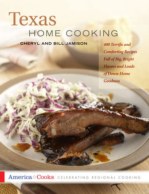 Texas Home Cooking: 400 Terrific and Comforting Recipes Full of Big, Bright Flavors and Loads of Down-Home Goodness by Cheryl Alters Jamison, Bill Jamison