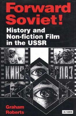 Forward Soviet!: History and Non-Fiction Film in the USSR by Graham Roberts
