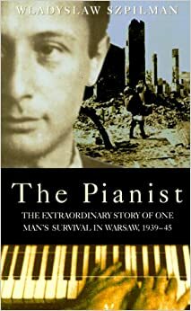 The Pianist: The Extraordinary Story of One Man's Survival in Warsaw, 1939-1945 by Anthea Bell, Wilm Hosenfeld, Władysław Szpilman