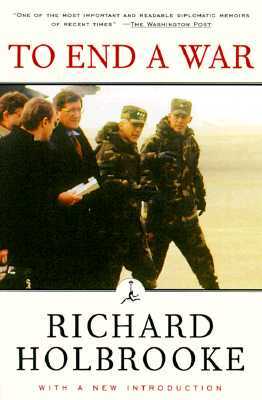 To End a War: The Conflict in Yugoslavia--America's Inside Story--Negotiating with Milosevic by Richard Holbrooke