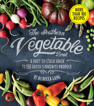 The Southern Vegetable Book: A Root-To-Stalk Guide to the South's Favorite Produce (Southern Living) by Rebecca Lang