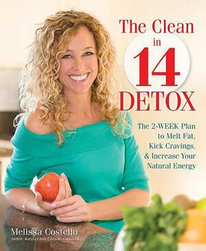 The Clean in 14 Detox: The 2-Week Plan to Melt Fat, Kick Cravings, and Increase Your Natural Energy by Melissa Costello