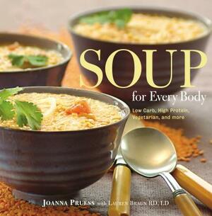 Soup for Every Body: Low-Carb, High-Protein, Vegetarian, and More by Joanna Pruess, Lauren Braun