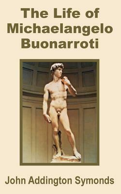 The Life of Michelangelo Buonarroti by John Addington Symonds, Jr.